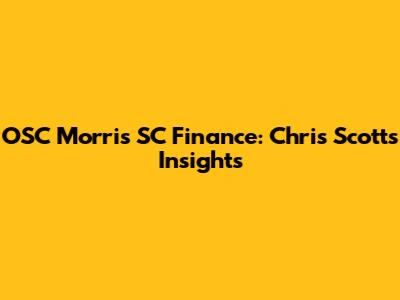 OSC Morris SC Finance: Chris Scott's Insights