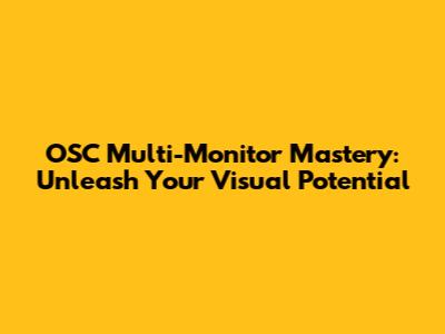 OSC Multi-Monitor Mastery: Unleash Your Visual Potential