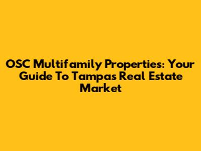 OSC Multifamily Properties: Your Guide To Tampa's Real Estate Market