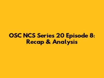 OSC NCS Series 20 Episode 8: Recap & Analysis