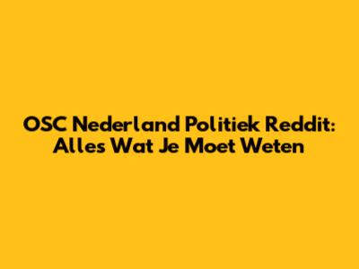 OSC Nederland Politiek Reddit: Alles Wat Je Moet Weten