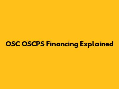 OSC OSCPS Financing Explained