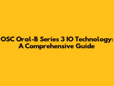 OSC Oral-B Series 3 IO Technology: A Comprehensive Guide