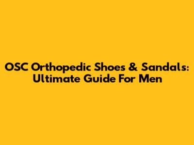 OSC Orthopedic Shoes & Sandals: Ultimate Guide For Men