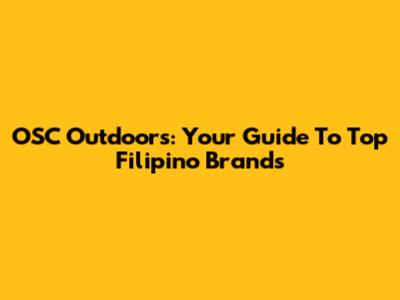 OSC Outdoors: Your Guide To Top Filipino Brands