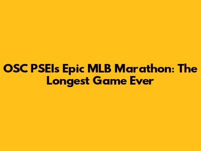 OSC PSEI's Epic MLB Marathon: The Longest Game Ever