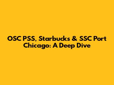 OSC PSS, Starbucks & SSC Port Chicago: A Deep Dive