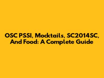 OSC PSSI, Mocktails, SC2014SC, And Food: A Complete Guide