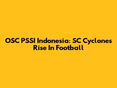 OSC PSSI Indonesia: SC Cyclone's Rise In Football