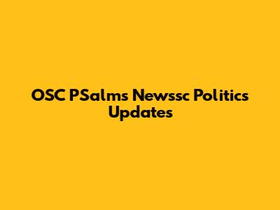 OSC PSalms Newssc Politics Updates