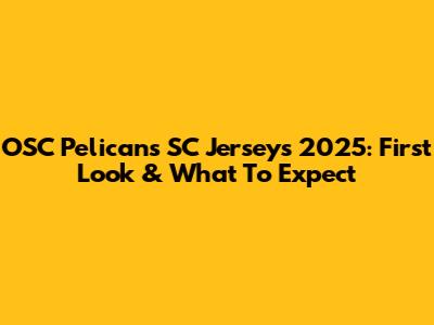 OSC Pelicans SC Jerseys 2025: First Look & What To Expect
