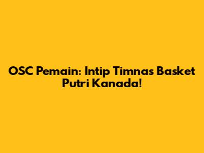 OSC Pemain: Intip Timnas Basket Putri Kanada!