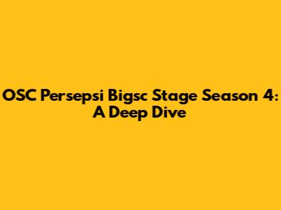 OSC Persepsi Bigsc Stage Season 4: A Deep Dive