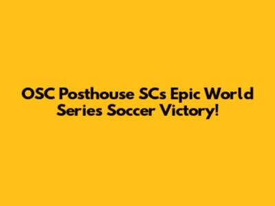 OSC Posthouse SC's Epic World Series Soccer Victory!