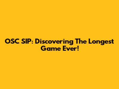 OSC SIP: Discovering The Longest Game Ever!