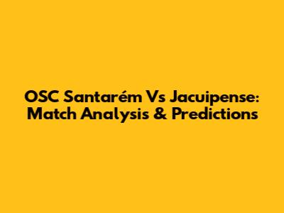 OSC Santarém Vs Jacuipense: Match Analysis & Predictions