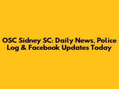 OSC Sidney SC: Daily News, Police Log & Facebook Updates Today