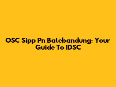 OSC Sipp Pn Balebandung: Your Guide To IDSC