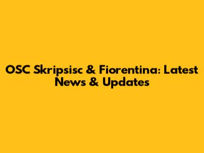 OSC Skripsisc & Fiorentina: Latest News & Updates