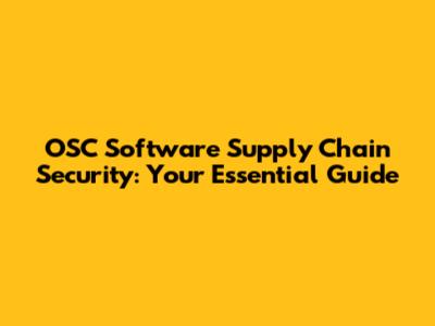 OSC Software Supply Chain Security: Your Essential Guide