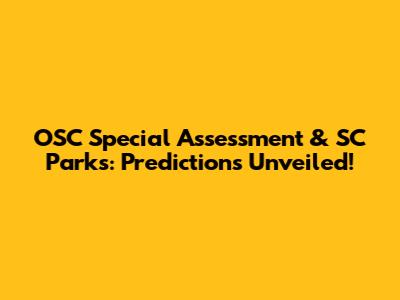 OSC Special Assessment & SC Parks: Predictions Unveiled!