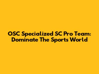 OSC Specialized SC Pro Team: Dominate The Sports World