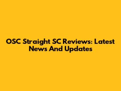 OSC Straight SC Reviews: Latest News And Updates