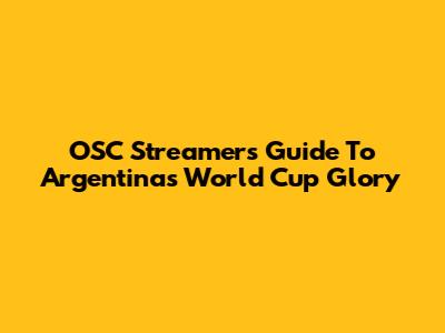 OSC Streamers Guide To Argentina's World Cup Glory