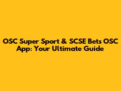 OSC Super Sport & SCSE Bets OSC App: Your Ultimate Guide