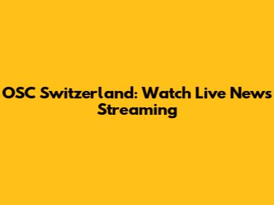 OSC Switzerland: Watch Live News Streaming
