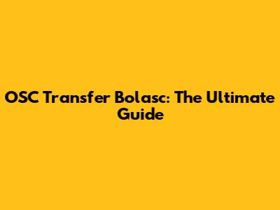 OSC Transfer Bolasc: The Ultimate Guide