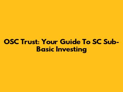 OSC Trust: Your Guide To SC Sub-Basic Investing