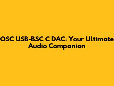 OSC USB-BSC C DAC: Your Ultimate Audio Companion