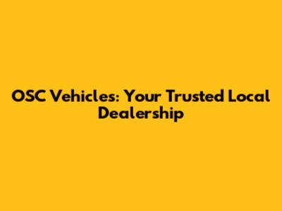 OSC Vehicles: Your Trusted Local Dealership
