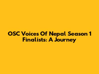 OSC Voices Of Nepal Season 1 Finalists: A Journey
