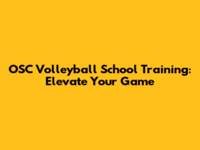 OSC Volleyball School Training: Elevate Your Game