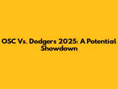 OSC Vs. Dodgers 2025: A Potential Showdown