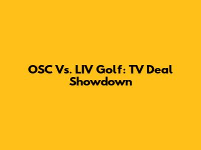OSC Vs. LIV Golf: TV Deal Showdown