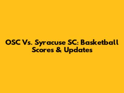 OSC Vs. Syracuse SC: Basketball Scores & Updates
