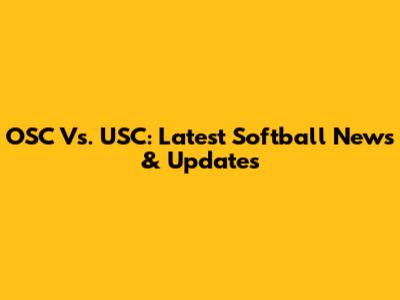 OSC Vs. USC: Latest Softball News & Updates