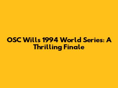 OSC Will's 1994 World Series: A Thrilling Finale