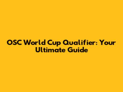 OSC World Cup Qualifier: Your Ultimate Guide