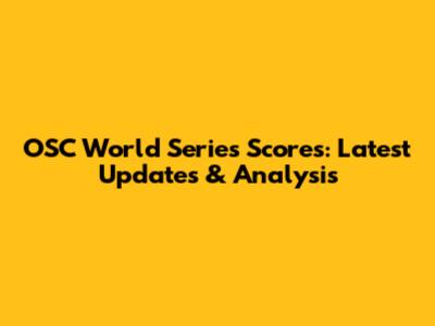 OSC World Series Scores: Latest Updates & Analysis
