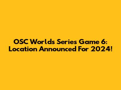OSC Worlds Series Game 6: Location Announced For 2024!