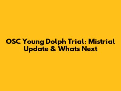 OSC Young Dolph Trial: Mistrial Update & What's Next