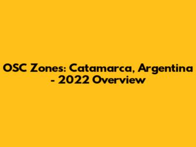 OSC Zones: Catamarca, Argentina - 2022 Overview