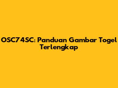 OSC74SC: Panduan Gambar Togel Terlengkap