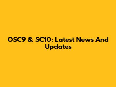 OSC9 & SC10: Latest News And Updates