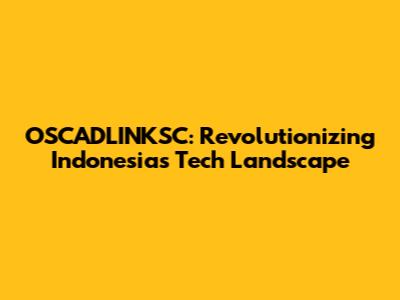 OSCADLINKSC: Revolutionizing Indonesia's Tech Landscape