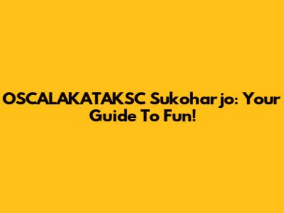 OSCALAKATAKSC Sukoharjo: Your Guide To Fun!